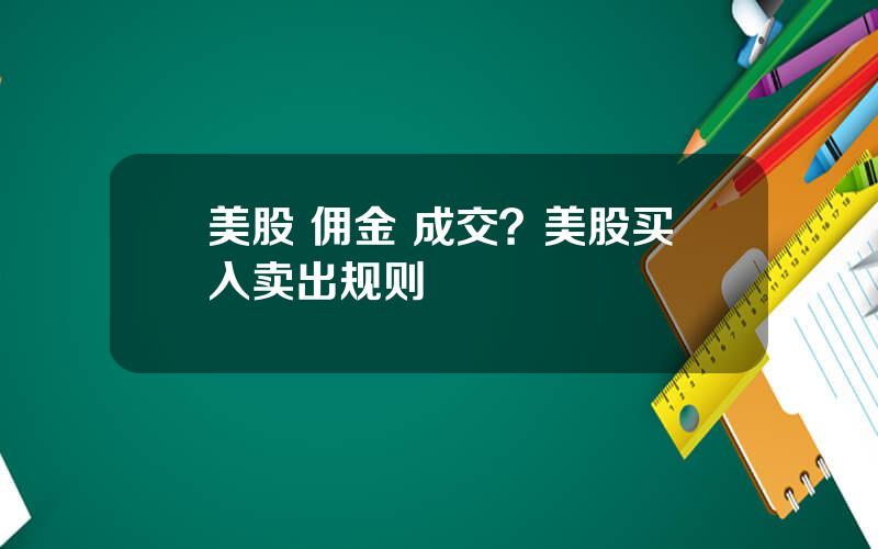 美股 佣金 成交？美股买入卖出规则